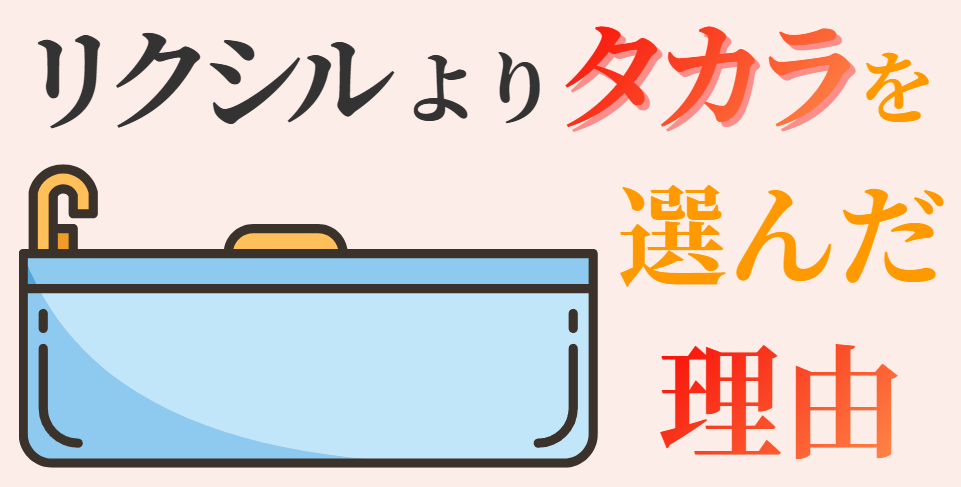 リクシルよりタカラを選んだ理由