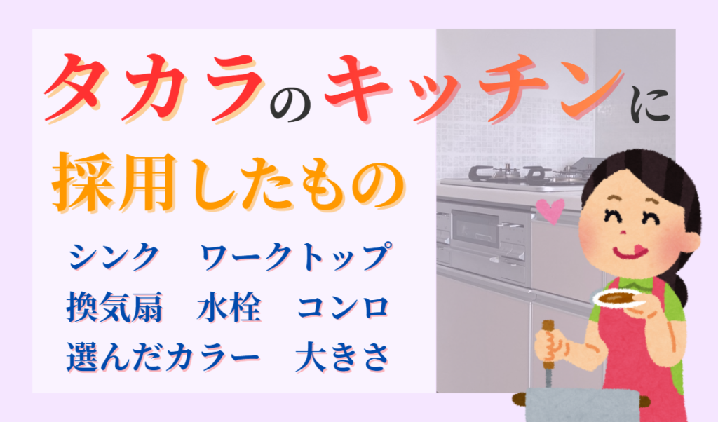 タカラのキッチンに採用したもの　シンク・ワークトップ・換気扇・水栓・コンロ・カラー・大きさ