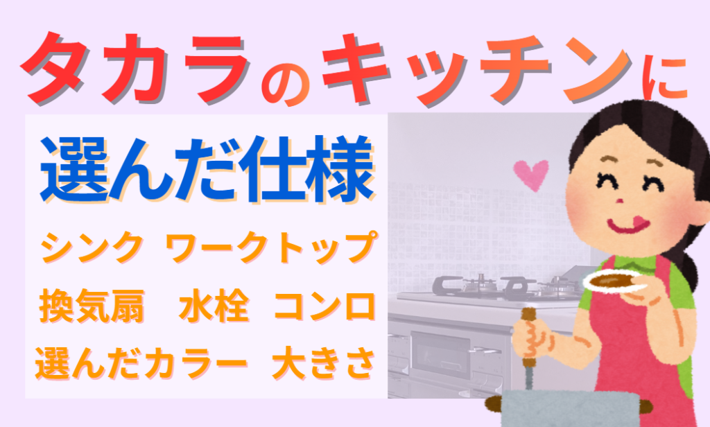 タカラのキッチンに選んだ仕様　シンク・ワークトップ・換気扇・水栓・コンロ・カラー・大きさ