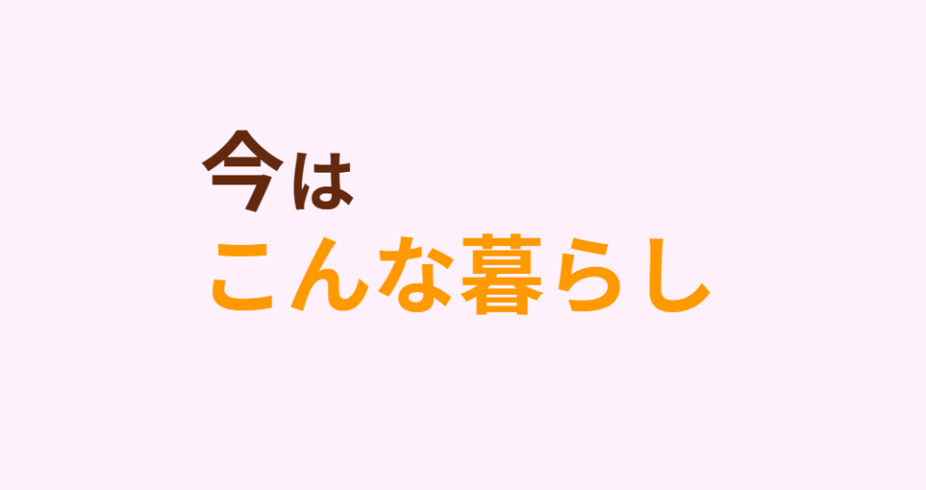 今はこんな暮らし
