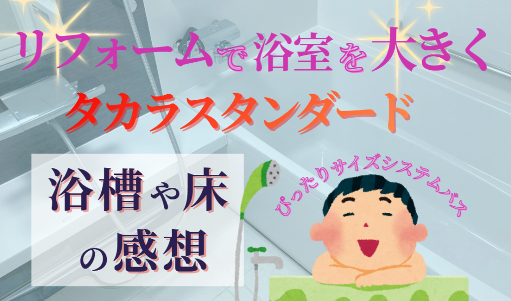 リフォームで浴室を大きく！ぴったりサイズシステムバス　タカラスタンダードの浴槽や床の感想