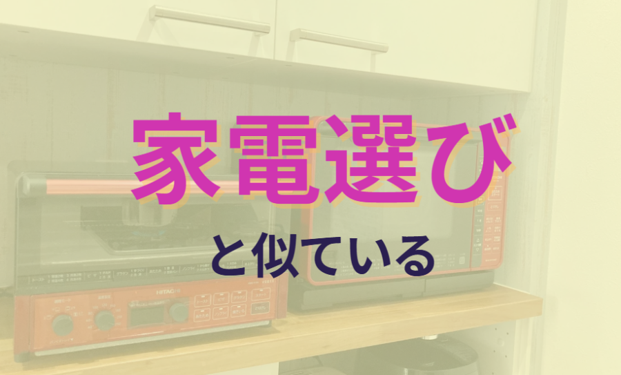 家電選びと似ている