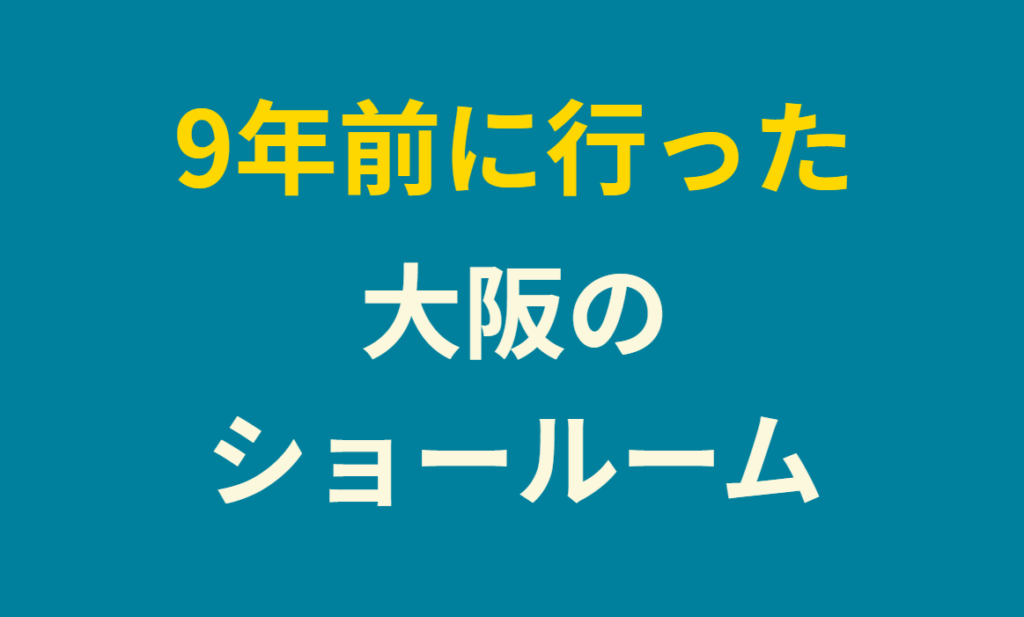 9年前に行った大阪のショールーム