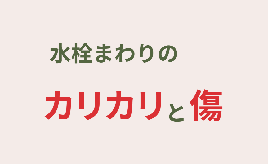 水栓まわりのカリカリと傷
