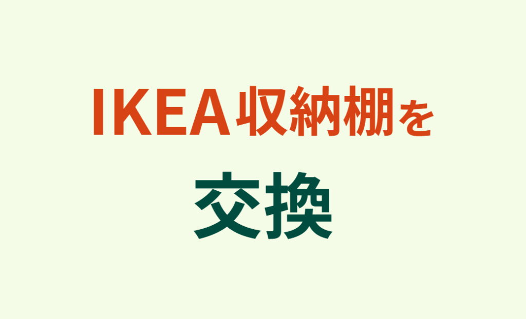 IKEA収納棚を交換