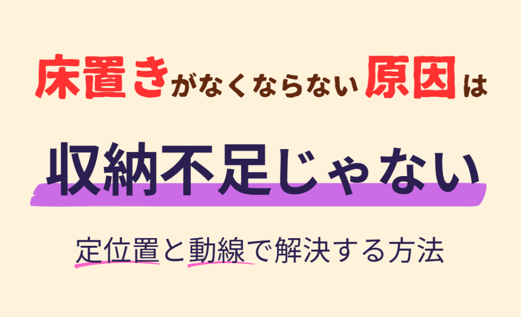 床置きがなくならない原因は収納不足じゃない　定位置と動線で解決する方法