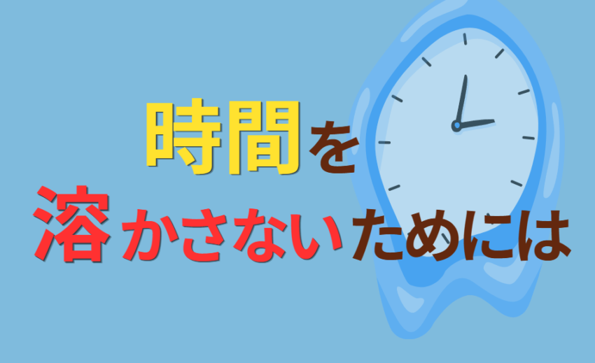 時間を溶かさないためには