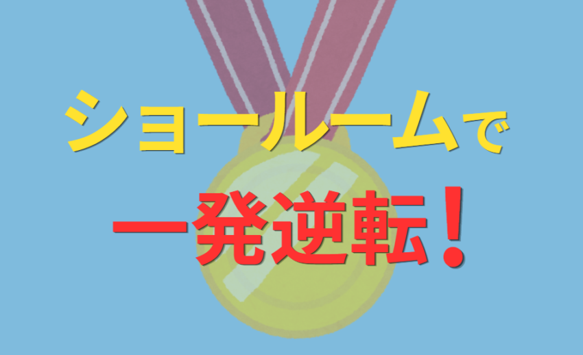 ショールームで一発逆転