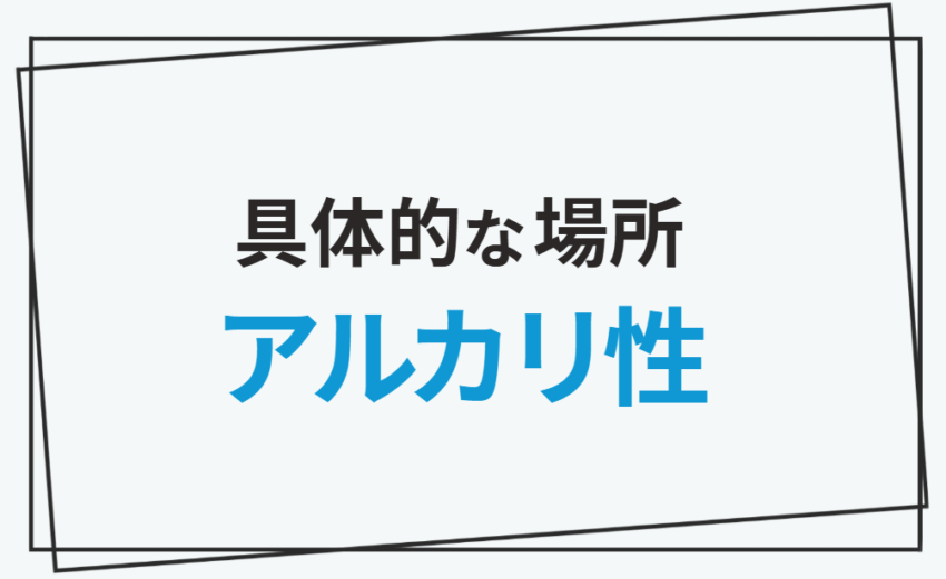 具体的な場所　アルカリ性