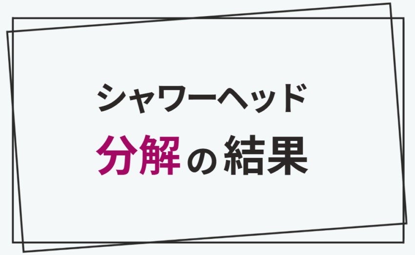 シャワーヘッド分解の結果