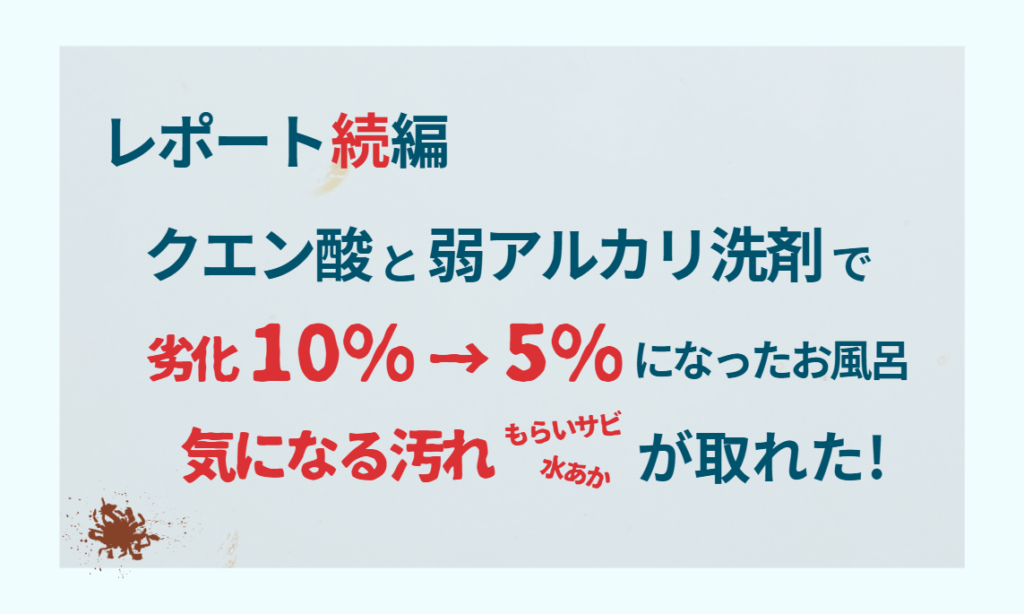 【レポート・続編！】クエン酸と弱アルカリ洗剤で劣化10%→5％になったお風呂！気になる汚れが取れた