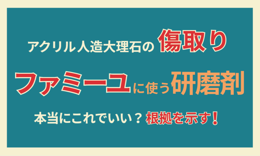 アクリル人造大理石の傷取り　ファミーユに使う研磨剤本当にこれでいい？根拠を示す！