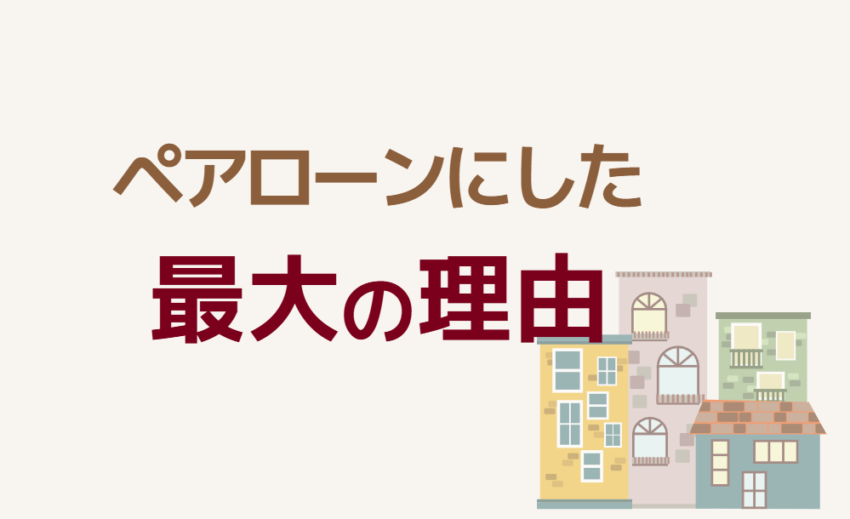 ペアローンにした最大の理由