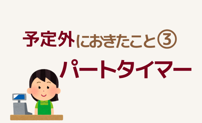 予定外におきたこと③パートタイマー