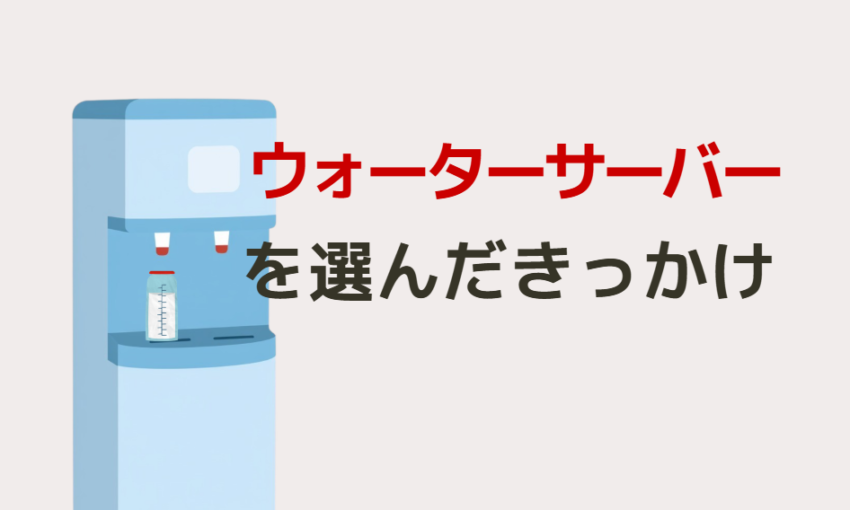 ウォーターサーバーを選んだきっかけ